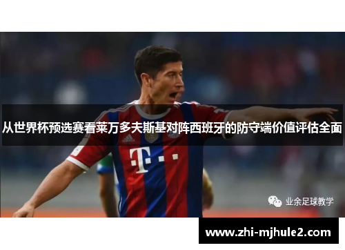 从世界杯预选赛看莱万多夫斯基对阵西班牙的防守端价值评估全面