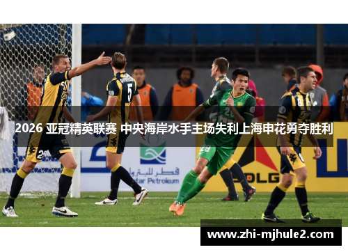 2026 亚冠精英联赛 中央海岸水手主场失利上海申花勇夺胜利