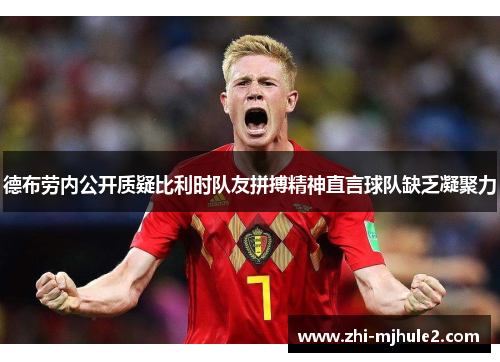 德布劳内公开质疑比利时队友拼搏精神直言球队缺乏凝聚力
